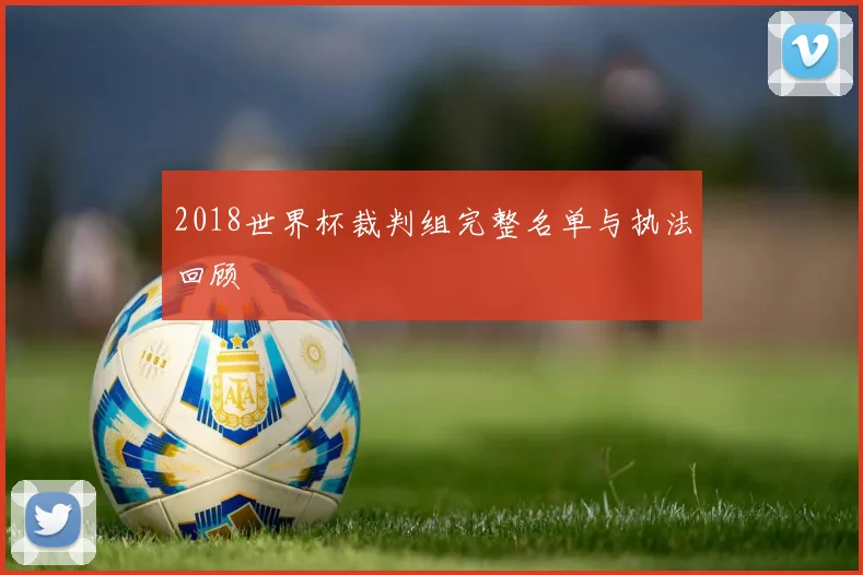 2018世界杯裁判组完整名单与执法回顾